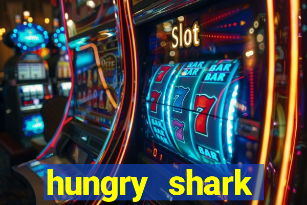 hungry shark evolution dinheiro infinito